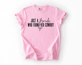 Just A Bride Who Found Her Cowboy Shirt Western Bachelorette Tee Nashville Bride Top Country Wedding Bridal Shower Gift Comfort Colors