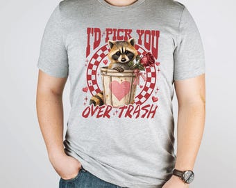 I'd Pick You Over Trash Shirt Funny Raccoon Valentine Gift Sarcastic Love Animal Tee