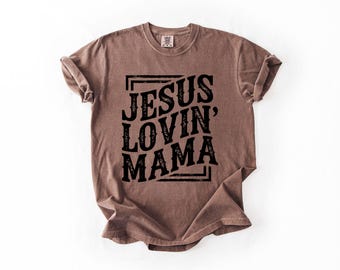 Comfort Colors® Jesus Lovin' Mama Shirt Christian Mom Tee Faith Based Apparel Western Country Mother Top Religious Mother's Day Gift T-Shirt