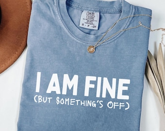 I Am Fine but Something Is Off Shirt – Funny Mental Health Tee, Relatable Anxiety & Depression Shirt, Soft Comfortable Unisex Tee
