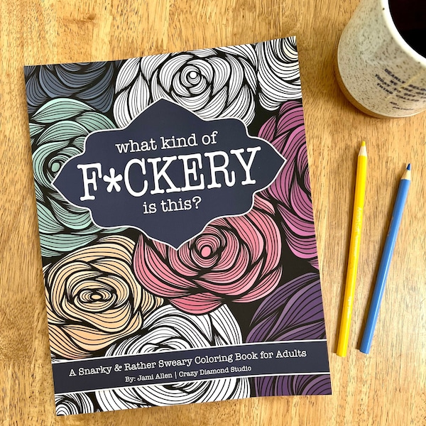 What Kind of F*ckery Is This? - A Rather Sweary Coloring Book for Adults! Hand illustrated by Jami of Crazy Diamond Studio