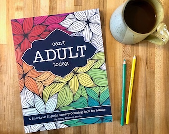 Can't Adult Today - A Slightly Sweary Coloring Book for Adults! Funny, Inspirational & Motivational Cuss Word Coloring Book.