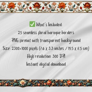 May include: Digital download graphic featuring 25 seamless floral baroque borders. The borders have a white background with a floral design in orange, red, and green. The image includes the text: "What's Included: 25 seamless floral baroque borders."
