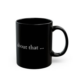 About That Mug, Funny Sarcastic Minimal Black Coffee Cup, Humorous Tea Mug, Gift for Sarcasm Lover, Coworker, 11oz, 15oz