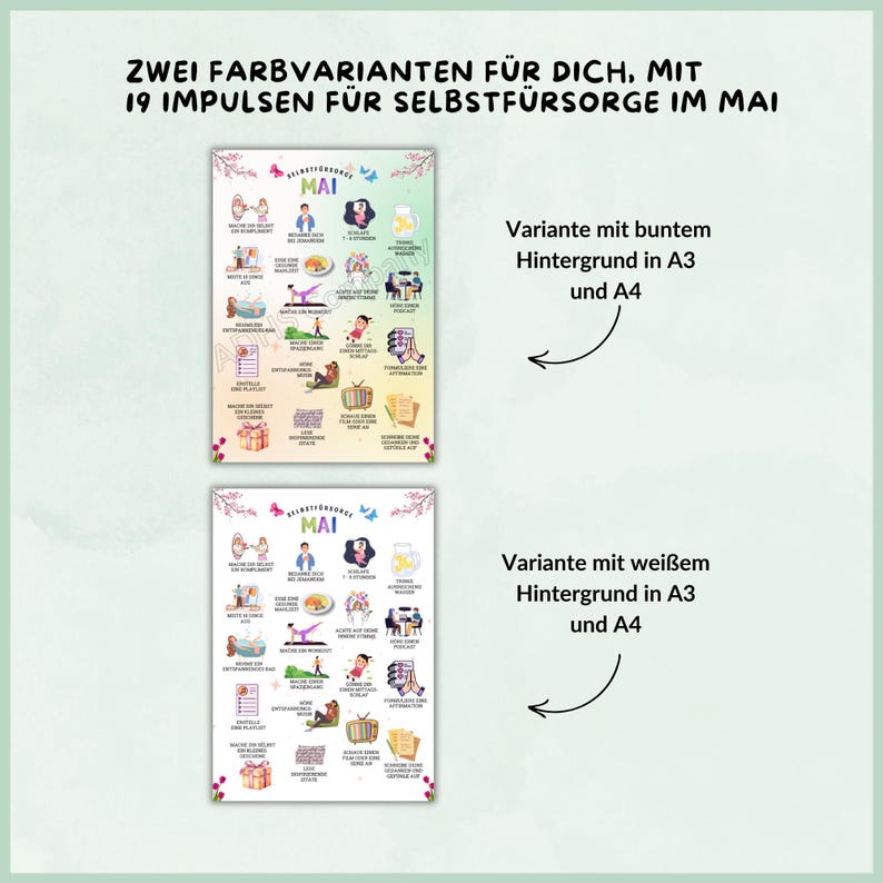 May include: Two versions of a printable poster with 19 self-care ideas for the month of May. The poster has a colorful background with illustrations of activities like taking a bath, reading a book, and going for a walk. The text on the poster says "ZWEI FARBVARIANTEN F&Uuml;R DICH, MIT 19 IMPULSEN F&Uuml;R SELBSTF&Uuml;RSORGE IM MAI" and "MAI".
