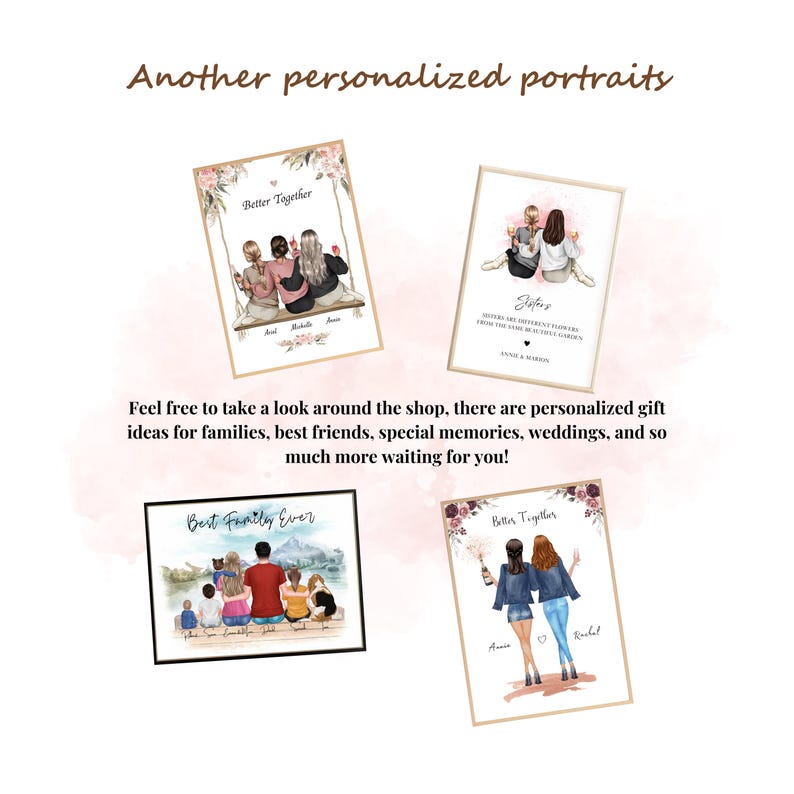 May include: Four rectangular prints featuring illustrated portraits of groups and pairs of people. The text includes phrases like Another personalized portraits, Better Together, Sisters, and Best Family Ever, alongside names and descriptive quotes.