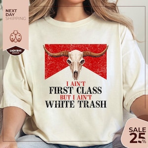 Comfort Colors® I Aint First Class But I Aint White Trash Shirt | Country Music Shirt | First Class White Trash Shirt | Music Lovers Gift