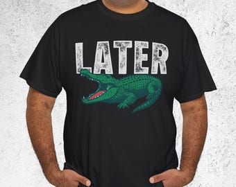 Later Gator T-Shirt, Funny Retro Alligator Tee, Crocodile Humor Shirt