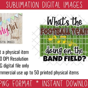 What&#39;s the football team doing on the Band Field? DIGITAL IMAGE for Sublimation PNG, Jpeg, Halftime show,Marching band