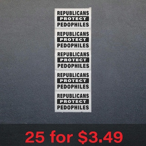 May include: A stack of rectangular stickers with the text "REPUBLICANS PROTECT PEDOPHILES" in black on a white background. The stickers are arranged vertically against a dark gray background.