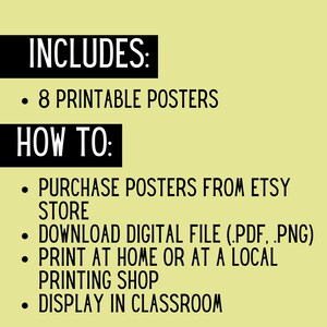 May include: Black and white text on a yellow background. The text reads "INCLUDES: &bull; 8 PRINTABLE POSTERS HOW TO: &bull; PURCHASE POSTERS FROM ETSY STORE &bull; DOWNLOAD DIGITAL FILE (.PDF, .PNG) &bull; PRINT AT HOME OR AT A LOCAL PRINTING SHOP &bull; DISPLAY IN CLASSROOM"