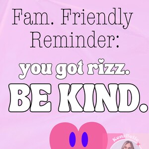 May include: A pink and white graphic with a notification bell icon and the text "NOTIFICATION Fam. Friendly Reminder: you got rizz. BE KIND." A pink heart with a smiling face and blue eyes is at the bottom of the graphic. A photo of a woman with blonde hair wearing a white shirt and glasses is in the bottom right corner of the graphic. The text "KenzBelle Designs" is below the photo.