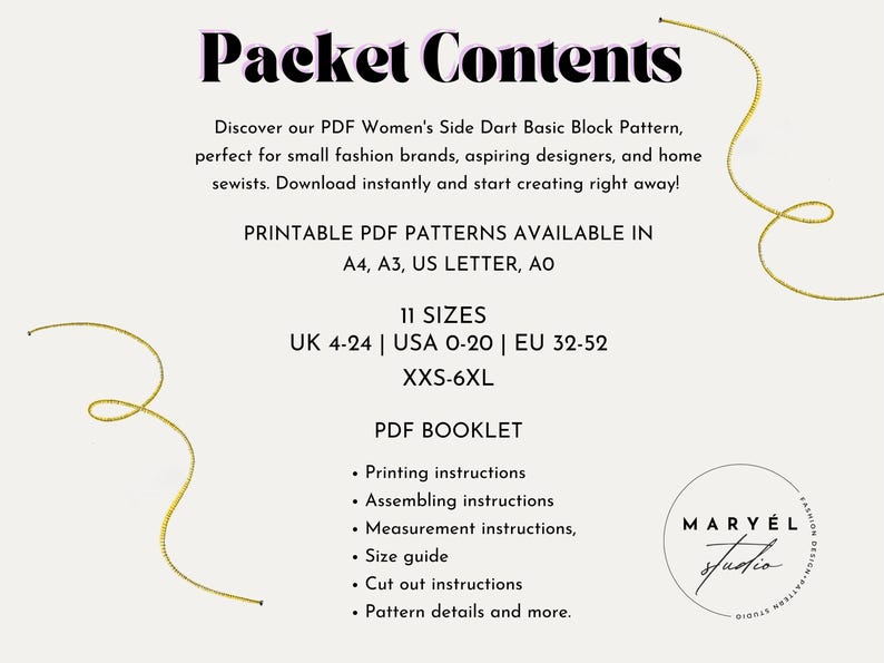 May include: A white background with black text that reads "Packet Contents". The text describes a PDF pattern for a women's side dart basic block pattern. The text also lists the sizes available: UK 4-24, USA 0-20, EU 32-52, XXS-6XL. The text also lists the paper sizes available: A4, A3, US Letter, AO. The text also lists the contents of the PDF booklet: printing instructions, assembling instructions, measurement instructions, size guide, cut out instructions, pattern details and more. The text also includes the logo "MARY&Eacute;L studio".