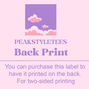 May include: A light pink label with the text "PEAKSTYLETEES Back Print". The label has a purple rectangle with pink clouds at the top. The text "You can purchase this label to have it printed on the back. For two-sided printing" is also included.