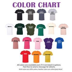 a color chart with various t-shirt colors available, including black, navy, light grey, heather, white, forest, green, Kelly, natural, peach, heather, berry, pink, team purple, true royal blue, red, orange, mustard, and yellow. All colors are available even if not listed in options, and feel free to send a message for details. Solid colors are 100% cotton, heather colors are cotton/poly blend.