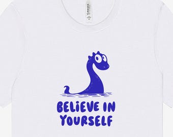 Funny Loch Ness Monster T-Shirt, Believe in Yourself Tee, Scotland Nessie Shirt