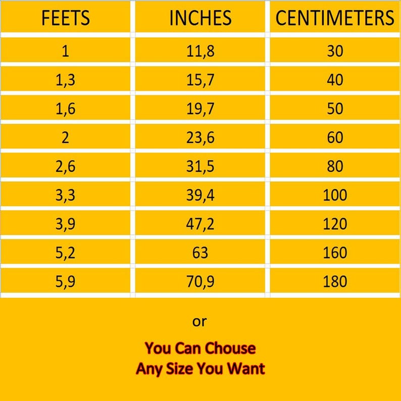 May include: A yellow conversion chart displaying three columns labeled FEETS, INCHES, and CENTIMETERS. The table lists numerical equivalents for various lengths, ranging from 1 foot to 5.9 feet. Below the table, the text reads: or You Can Chouse Any Size You Want.