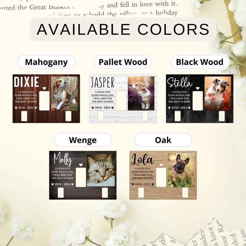 May include: A selection of pet memorial light switch covers in various wood finishes, each featuring a pet's photo, name, and the text "I LOVED YOU YOUR WHOLE LIFE, I WILL MISS YOU THE REST OF MINE". Available colors include Mahogany, Pallet Wood, Black Wood, Wenge, and Oak.