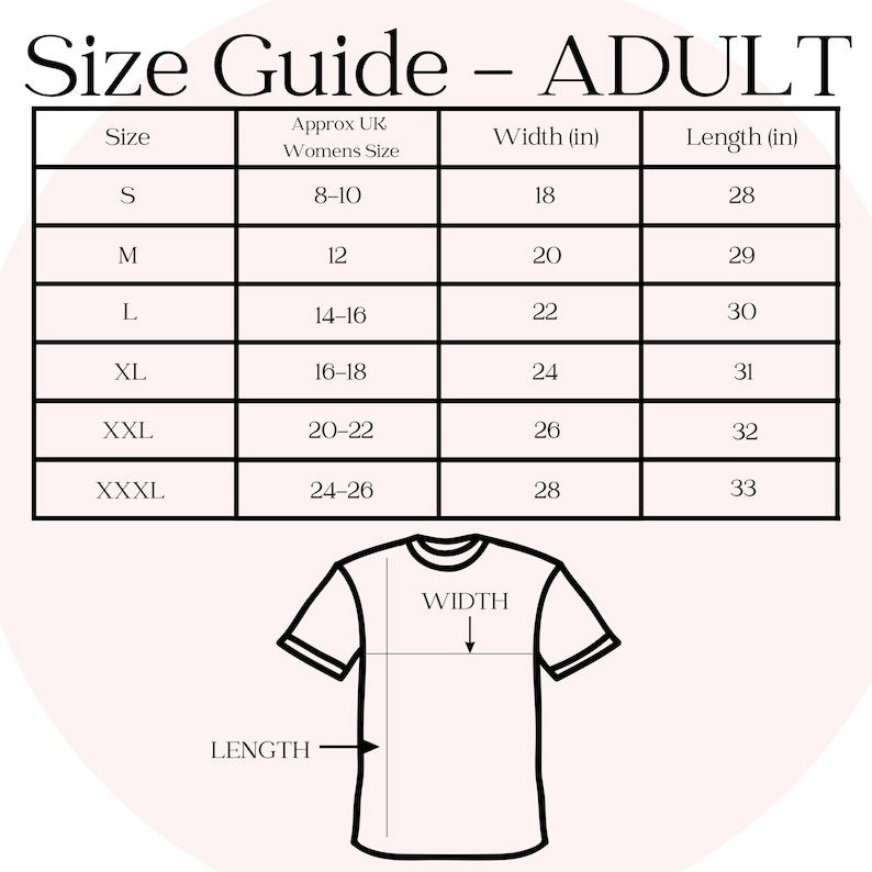 May include: A size guide for adult t-shirts, with measurements in inches. The chart includes sizes S to XXXL, with corresponding UK women's sizes, widths, and lengths. A diagram of a t-shirt illustrates width and length measurements.