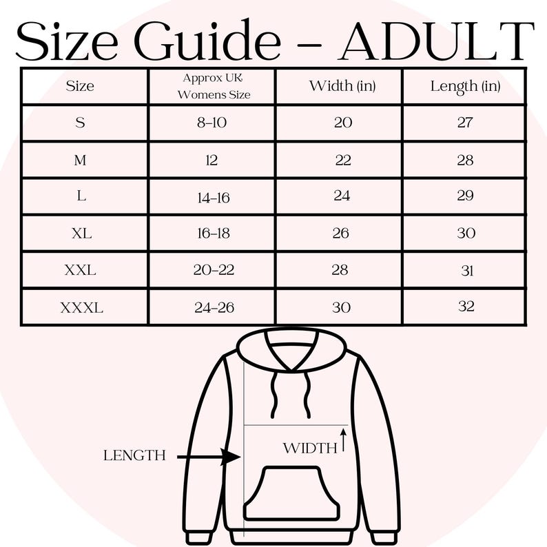 May include: A size guide for adult clothing, with sizes S to XXXL. The table shows approximate UK women's sizes, width in inches (20-30 in), and length in inches (27-32 in). A hoodie illustration indicates width and length measurements.