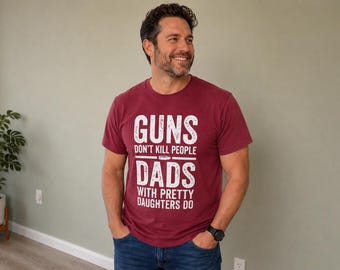 Guns Don't Kill People Dads With Pretty Daughters Do Shirt, Funny Dad Shirt, Gifts for Dad, Papa Gifts, Girl Dad Gift, New Daddy T-Shirt