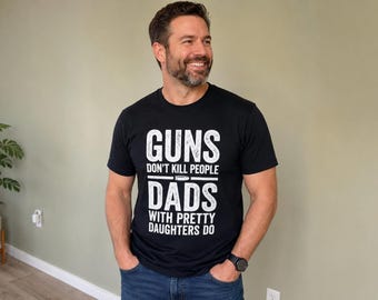 Guns Don't Kill People Dads With Pretty Daughters Do Shirt, Funny Dad Shirt, Gifts for Dad, Papa Gifts, Girl Dad Gift, New Daddy T-Shirt