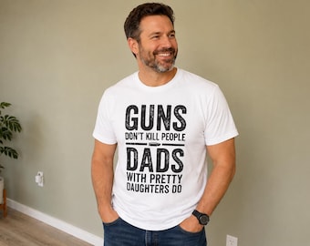 Guns Don't Kill People Dads With Pretty Daughters Do Shirt, Funny Dad Shirt, Gifts for Dad, Papa Gifts, Girl Dad Gift, New Daddy T-Shirt