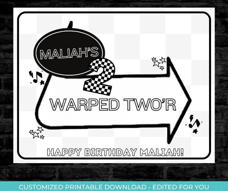 May include: Black and white printable sign with the text "MALIAH'S WARPED TWO'R HAPPY BIRTHDAY MALIAH!"  The sign features a checkered number two and a music note.