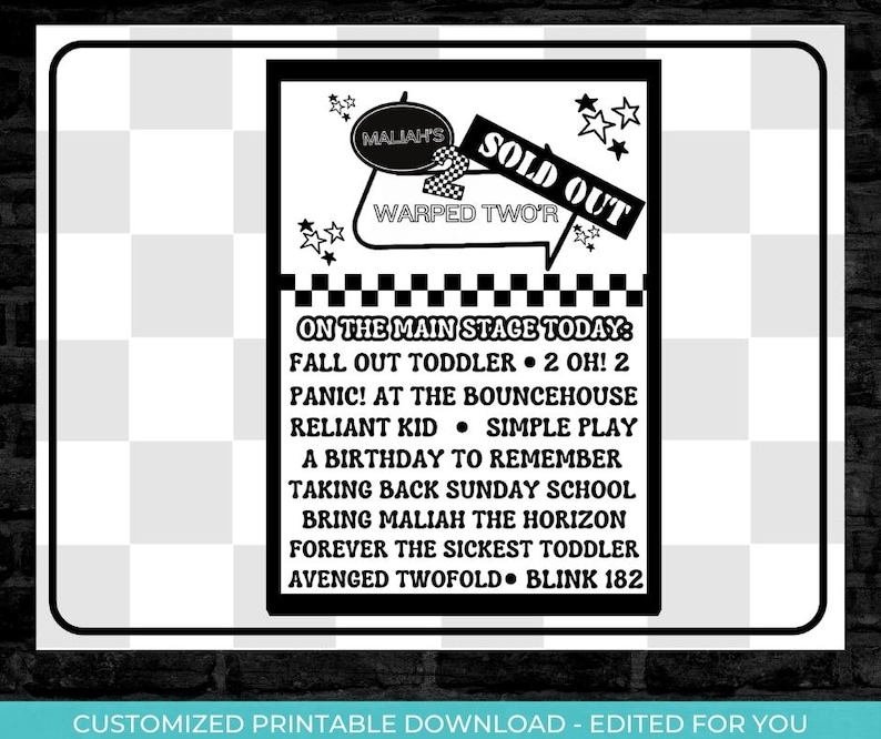 May include: Black and white printable sign with the text "MALIAH'S WARPED TWO'R SOLD OUT" and a list of bands including "Fall Out Toddler", "Panic! At The Bouncehouse", "Reliant Kid", "Simple Play", "A Birthday To Remember", "Taking Back Sunday School", "Bring Malias The Horizon", "Forever The Sickest Toddler", "Avenged Twofold", and "Blink 182".