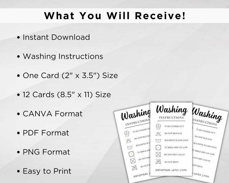 May include: A set of 12 printable washing instruction cards in black and white. The cards are 8.5 inches by 11 inches and feature a variety of washing symbols. The text on the cards reads "Washing Instructions" and "Handmade with Love".