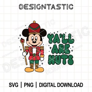 May include: A cartoon image of Mickey Mouse dressed as a nutcracker, holding a staff. The text "YA'LL ARE NUTS" is in green bubble letters. The image also includes the text "SVG | PNG | DIGITAL DOWNLOAD" and the word "DESIGNTASTIC".