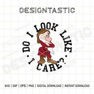 May include: A digital download graphic featuring a cartoon of Grumpy from Snow White with the text "I DO LOOK LIKE I CARE?". The design includes the text "DESIGNTASTIC" and file type options: SVG, DXF, EPS, PNG.
