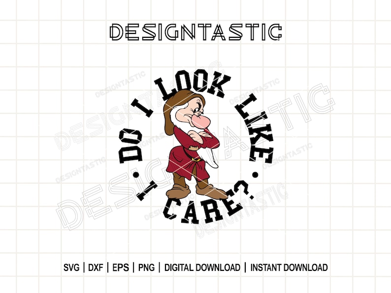 May include: A digital download graphic featuring a cartoon of Grumpy from Snow White with the text "I DO LOOK LIKE I CARE?". The design includes the text "DESIGNTASTIC" and file type options: SVG, DXF, EPS, PNG.