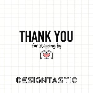 May include: Black and white graphic with the text "THANK YOU for stopping by" and the text "DESIGNTASTIC" below. Two hands are forming a heart shape with a pink heart inside.