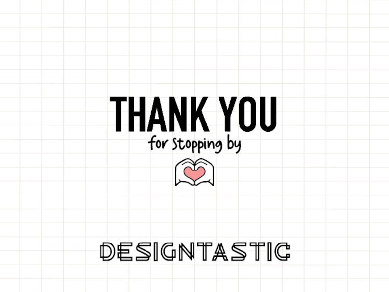 May include: Black and white graphic with the text "THANK YOU for stopping by" and the text "DESIGNTASTIC" below. Two hands are forming a heart shape with a pink heart inside.