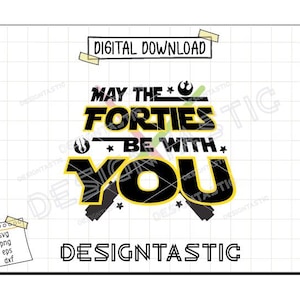 May include: A digital download graphic design featuring a Star Wars themed birthday design with the text "May the Forties Be With You".