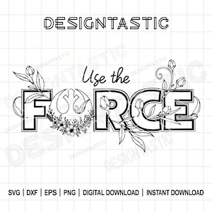 Puede incluir: Gráfico en blanco y negro con el texto "Use the Force" en una fuente en negrita y delineada, con acentos florales y de hojas. La palabra "FORCE" presenta un diseño floral en el centro. La palabra "DESIGNTASTIC" está en la parte superior.