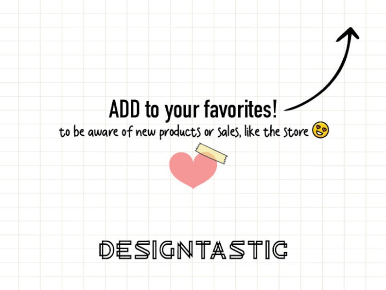 May include: A pink heart with a yellow sticky note on it, with the text "ADD to your favorites! to be aware of new products or sales, like the Store" and an arrow pointing upwards. The text "DESIGNTASTIC" is below the heart.