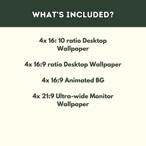 May include: Text on a white background that reads "WHAT'S INCLUDED?" followed by a list of different types of digital wallpapers: 4x 16:10 ratio Desktop Wallpaper, 4x 16:9 ratio Desktop Wallpaper, 4x 16:9 Animated BG, and 4x 21:9 Ultra-wide Monitor Wallpaper.