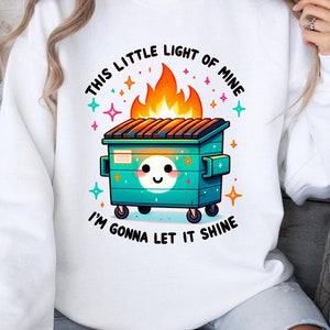 Funny Dumpster Fire Sweatshirt, This Little Light of Mine Sweat,Emotional Dumpster Fire Shirt,It&#39;s All Good Sweat,Snarky Dumpster Fire Sweat
