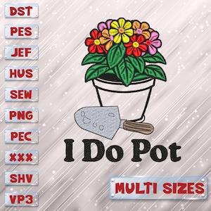 Może przedstawiać: Haftowany wzór przedstawiający roślinę w doniczce z kwiatami w odcieniach czerwieni, żółci, różu i pomarańczy. Obok doniczki znajduje się mała łopatka. Pod doniczką znajduje się tekst "I Do Pot". Tekst "MULTI SIZES" znajduje się w prostokątnym polu na dole obrazu.