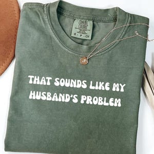 That Sounds Like My Husbands Problem Comfort Color Shirt, Funny T Shirt, Wife Shirt, Funny Husband Shirt, Adult Humor Shirt, Funny Quote Tee