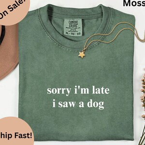 Comfort Colors® Sorry I'm Late I Saw A Dog T-Shirt - Funny Dog Lover Graphic Tee