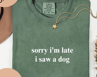 Comfort Colors® Sorry I'm Late I Saw A Dog T-Shirt - Funny Dog Lover Graphic Tee