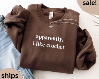Apparently I Like Crochet Sweatshirt, Crochet Lover Sweater, Crocheter Top, Funny Crochet Sweats, Crafter Gift, Crafting Apparel