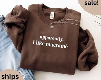 Apparently I Like Macrame Sweatshirt, Macrame Lover Sweater, Fiber Art Top, Crafting Sweats, Macrame Gift, Hobby Apparel, Macrame Art