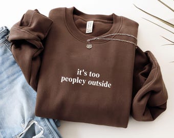It's Too Peopley Outside Sweatshirt, Introvert Gift, Funny Antisocial, Homebody Sweater, Social Anxiety, Introvert Life, Sarcastic Sweater