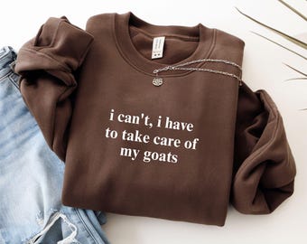 I Can't I Have To Take Care Of My Goats Sweatshirt, Funny Goat Mom Sweatshirt, Farmer Sweat, Goat Farm Crewneck, Goat Mom Gift