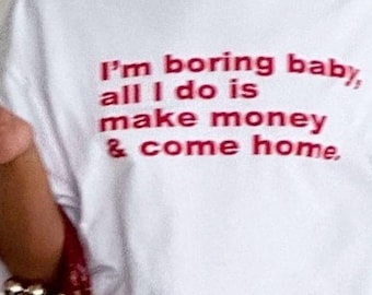 I'm Boring Baby, All I Do Is Make Money & Come Home Tee