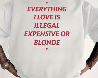 Tutto ciò che amo è illegale, costosa o bionda maglietta